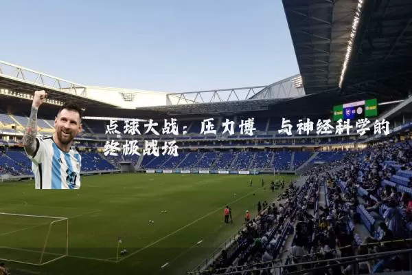 点球大战:压力博弈与神经科学的终极战场