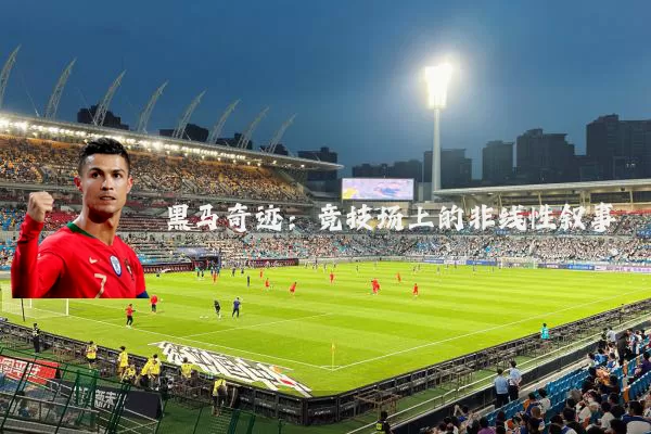 黑马奇迹：竞技场上的非线性叙事