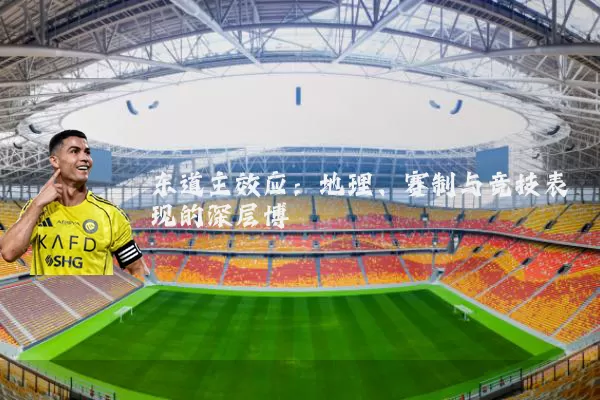 东道主效应：地理、赛制与竞技表现的深层博弈